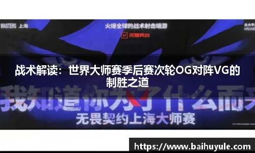 战术解读：世界大师赛季后赛次轮OG对阵VG的制胜之道